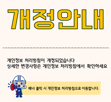 개정 안내
개인정보 처리방침이 개정되었습니다.
상세한 변경사항은 개인정보 처리방침에서 확인하세요.
배너 클릭 시 개인정보 처리방침으로 이동합니다.